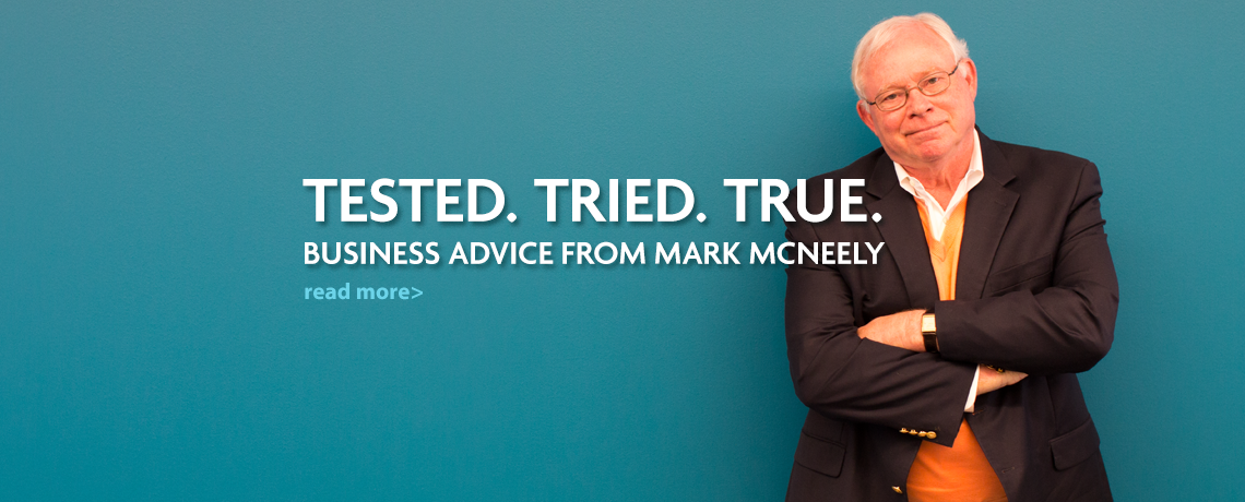 Featured image for “Tested. Tried. True. Business advice from Mark McNeely”
